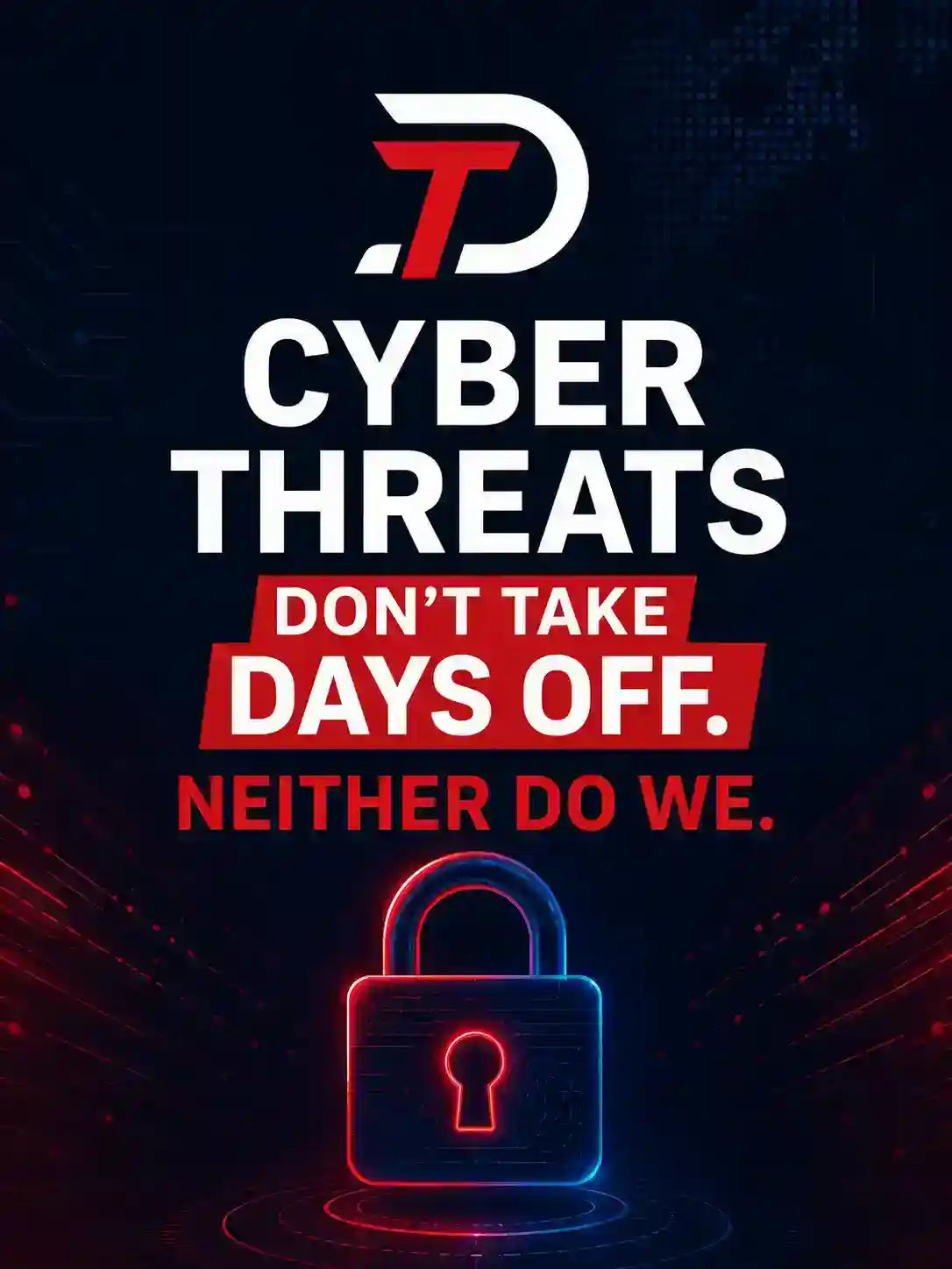 Cyber threats don't take days off. Neither do we. 24/7 monitoring and protection for your business.